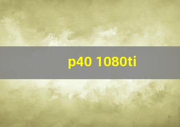 p40 1080ti